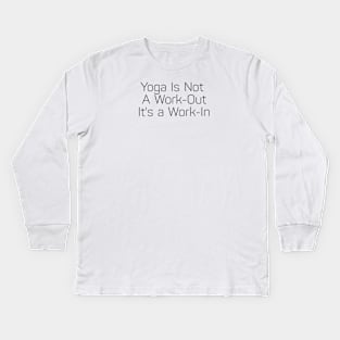 Yoga Is Not A Work Out It's A Work In Kids Long Sleeve T-Shirt